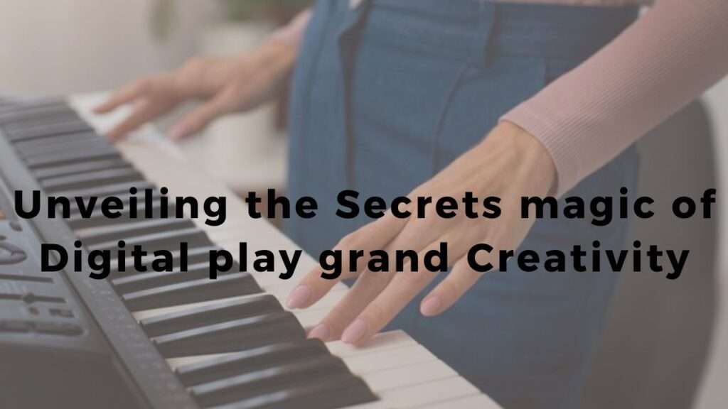 Unveiling the Secrets magic of Digital play grand Creativity