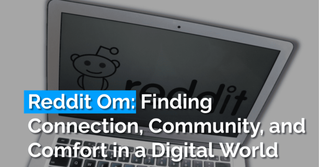 Reddit Om: Finding Connection, Community, and Comfort in a Digital World
