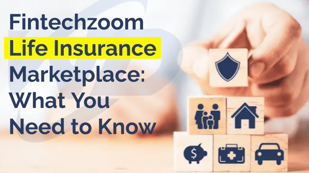 Fintechzoom Life Insurance Marketplace: What You Need to Know