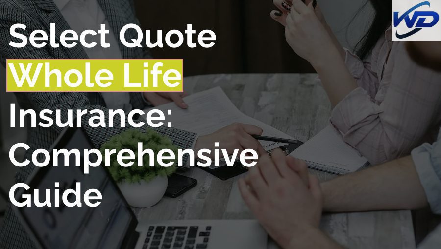 Select Quote Whole Life Insurance: A Comprehensive Guide