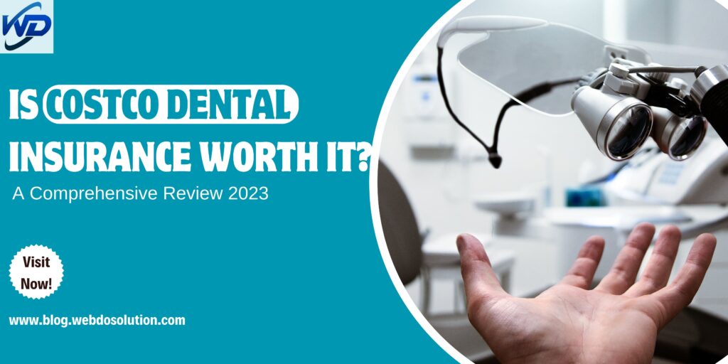 Is Costco Dental Insurance Worth It? A Comprehensive Review 2023