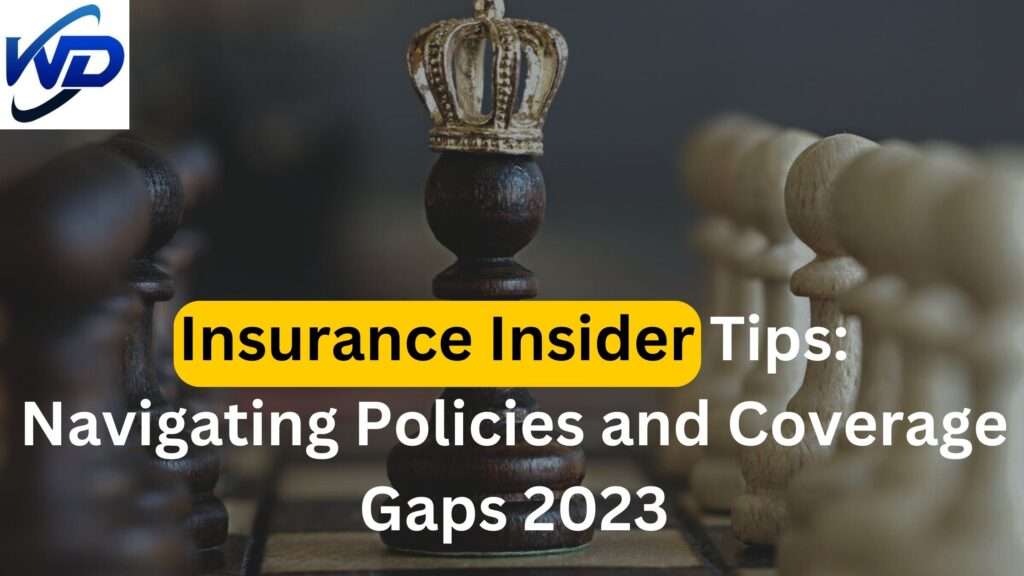 Insurance Insider Tips: Navigating Policies and Coverage Gaps 2023
